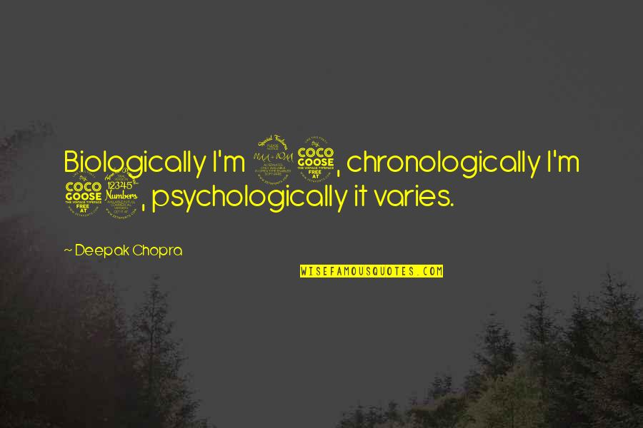 Psychologically Quotes By Deepak Chopra: Biologically I'm 25, chronologically I'm 53, psychologically it