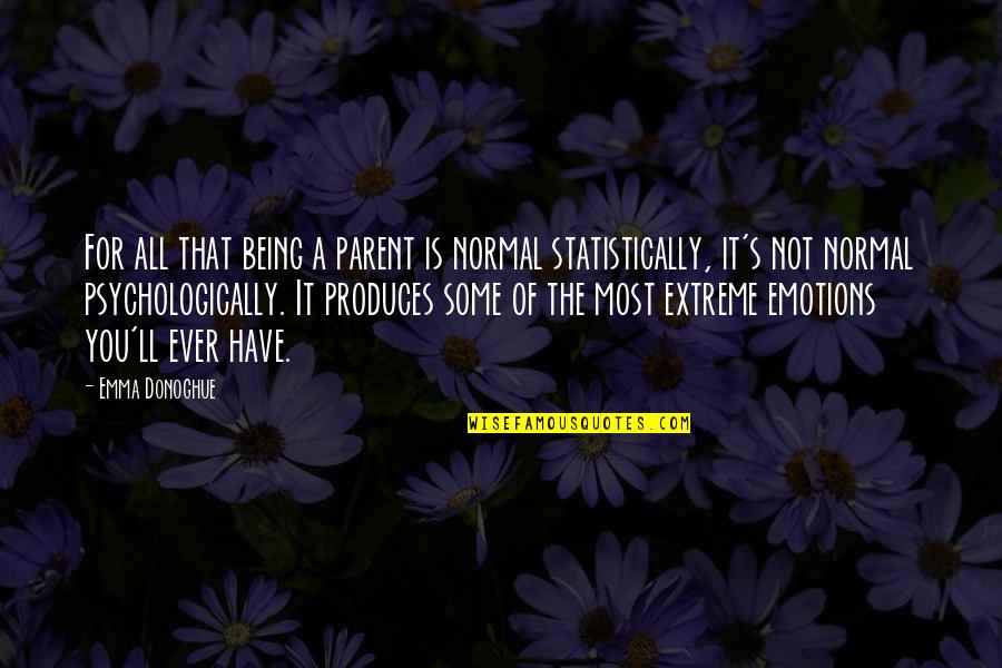 Psychologically Quotes By Emma Donoghue: For all that being a parent is normal
