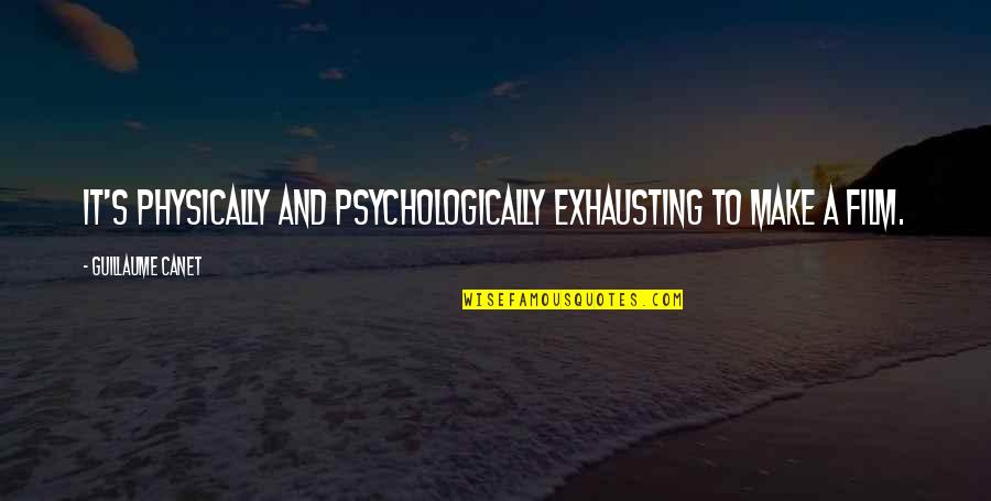 Psychologically Quotes By Guillaume Canet: It's physically and psychologically exhausting to make a