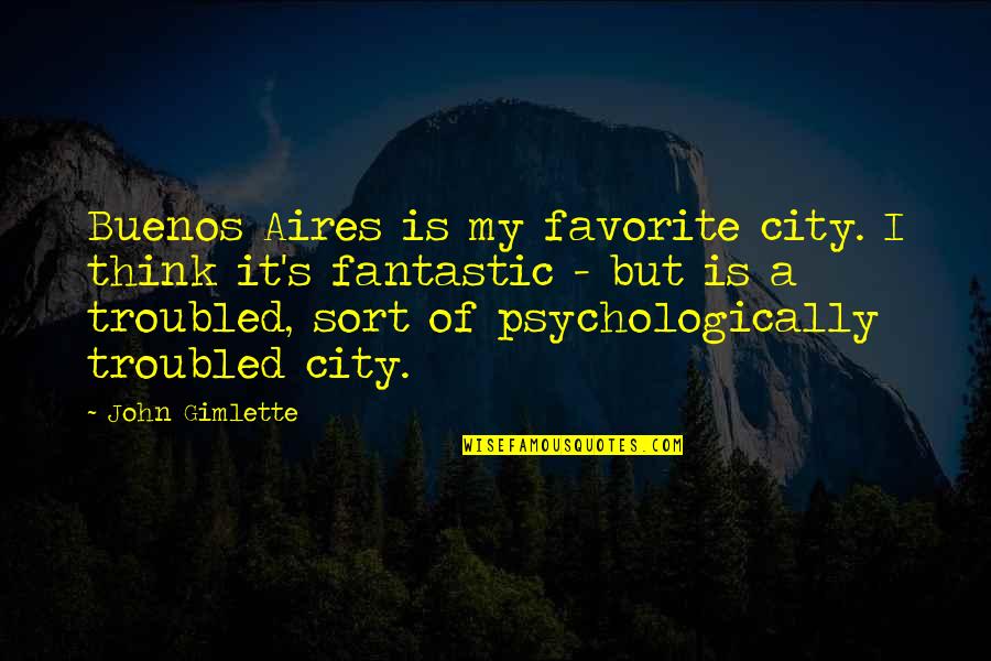 Psychologically Quotes By John Gimlette: Buenos Aires is my favorite city. I think