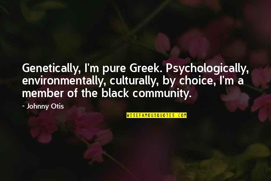 Psychologically Quotes By Johnny Otis: Genetically, I'm pure Greek. Psychologically, environmentally, culturally, by