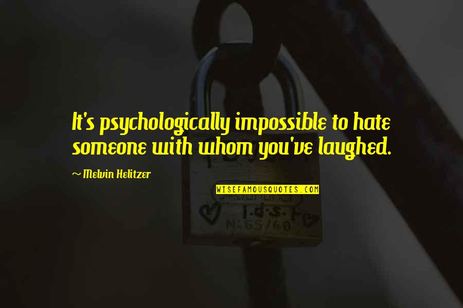 Psychologically Quotes By Melvin Helitzer: It's psychologically impossible to hate someone with whom