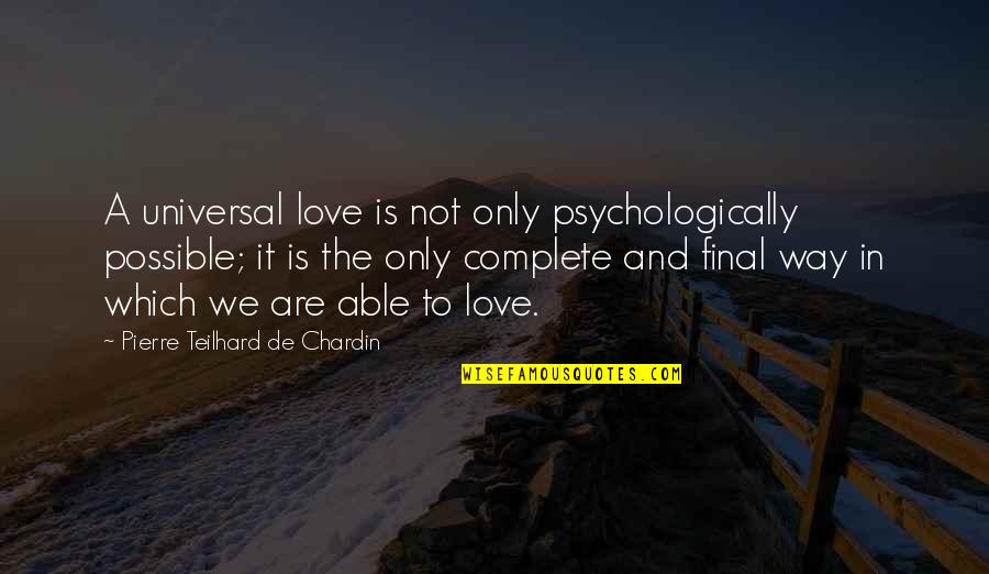 Psychologically Quotes By Pierre Teilhard De Chardin: A universal love is not only psychologically possible;