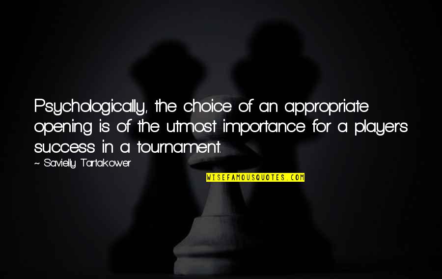Psychologically Quotes By Savielly Tartakower: Psychologically, the choice of an appropriate opening is