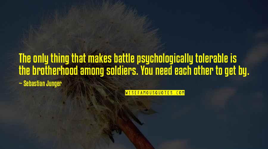 Psychologically Quotes By Sebastian Junger: The only thing that makes battle psychologically tolerable
