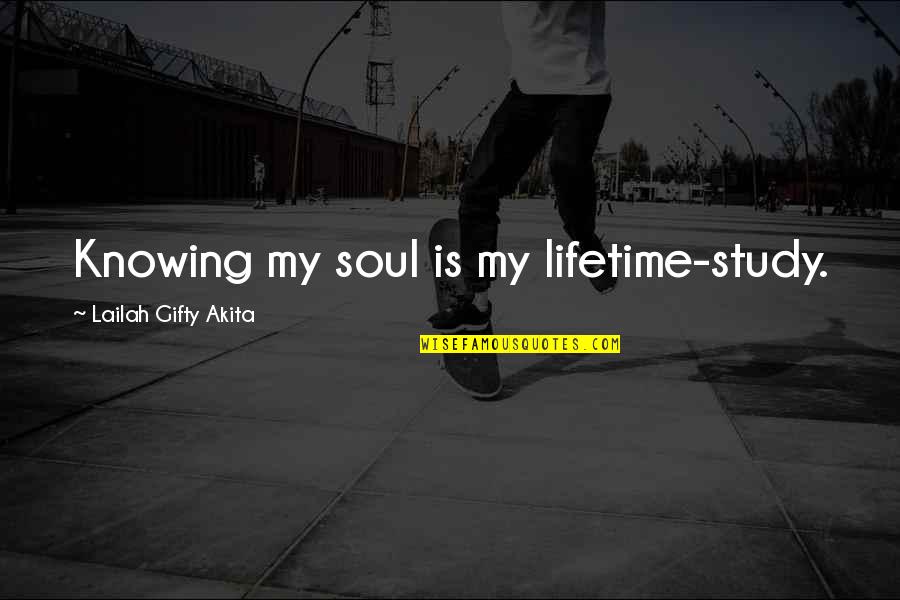 Psychologism Quotes By Lailah Gifty Akita: Knowing my soul is my lifetime-study.