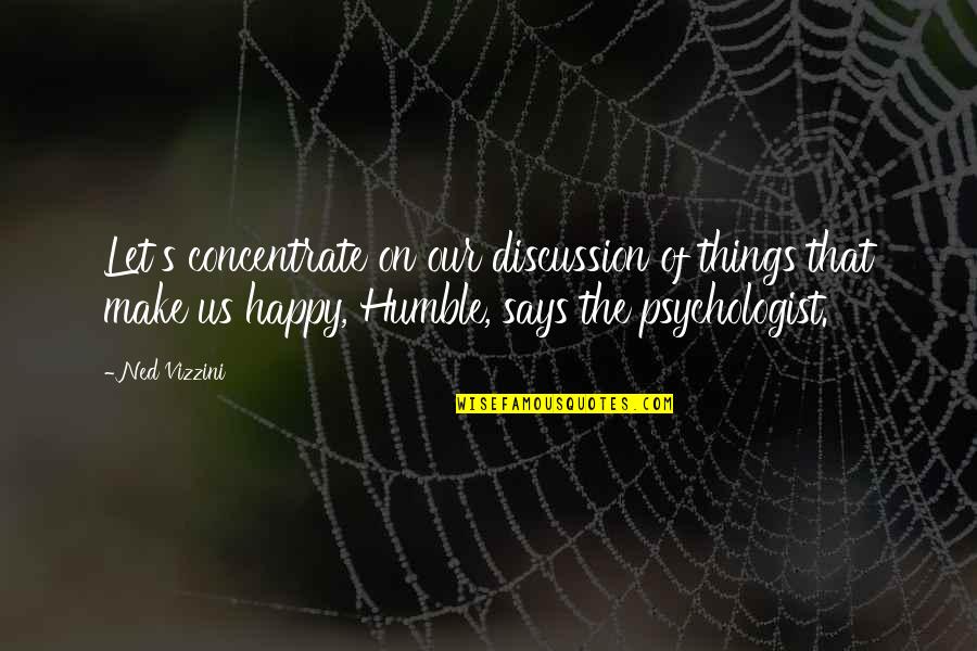 Psychologist Says Quotes By Ned Vizzini: Let's concentrate on our discussion of things that