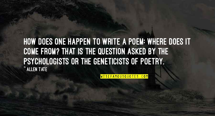 Psychologists Quotes By Allen Tate: How does one happen to write a poem: