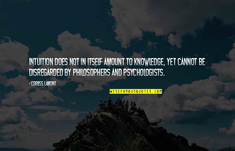 Psychologists Quotes By Corliss Lamont: Intuition does not in itself amount to knowledge,
