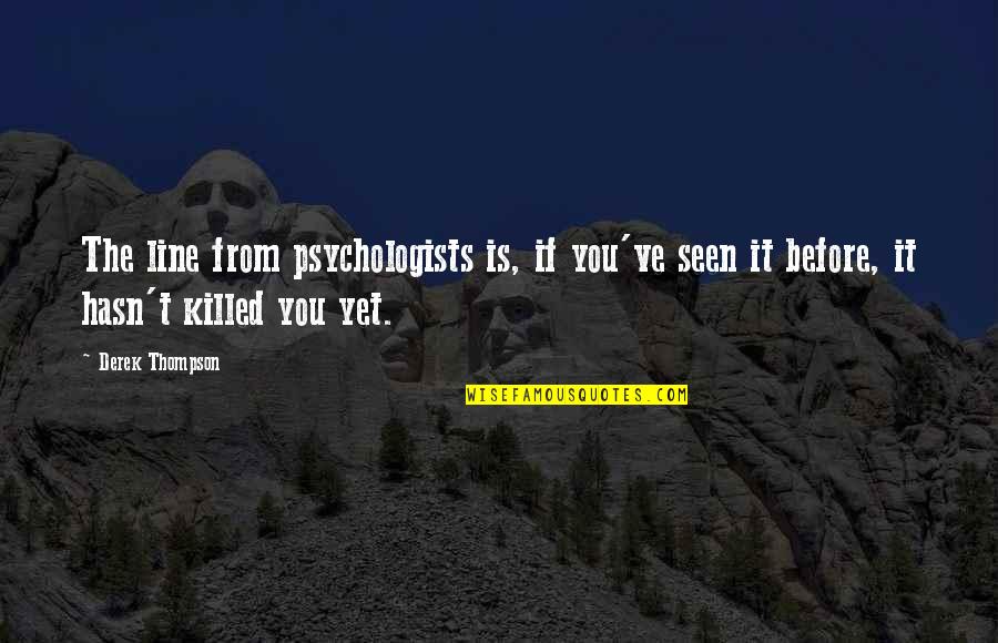 Psychologists Quotes By Derek Thompson: The line from psychologists is, if you've seen