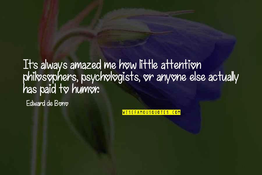 Psychologists Quotes By Edward De Bono: It's always amazed me how little attention philosophers,