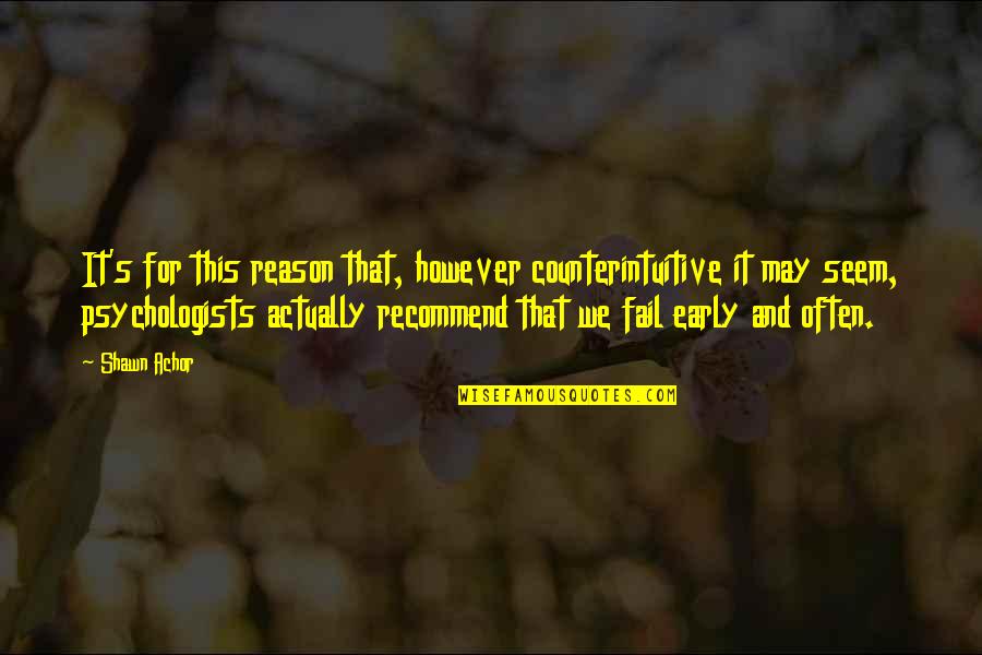 Psychologists Quotes By Shawn Achor: It's for this reason that, however counterintuitive it