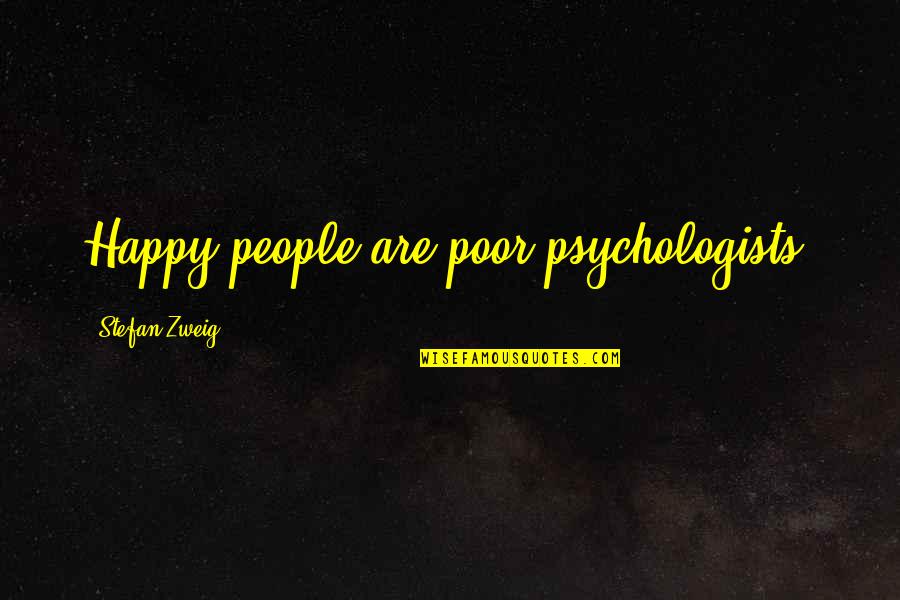 Psychologists Quotes By Stefan Zweig: Happy people are poor psychologists.