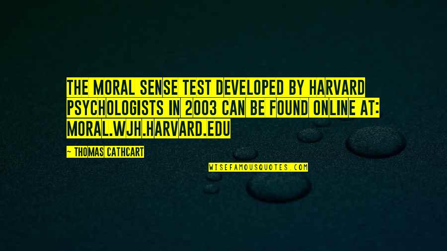 Psychologists Quotes By Thomas Cathcart: The Moral Sense Test developed by Harvard psychologists