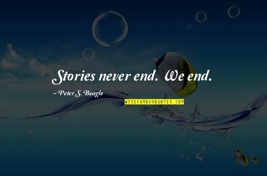 Psychologize Quotes By Peter S. Beagle: Stories never end. We end.