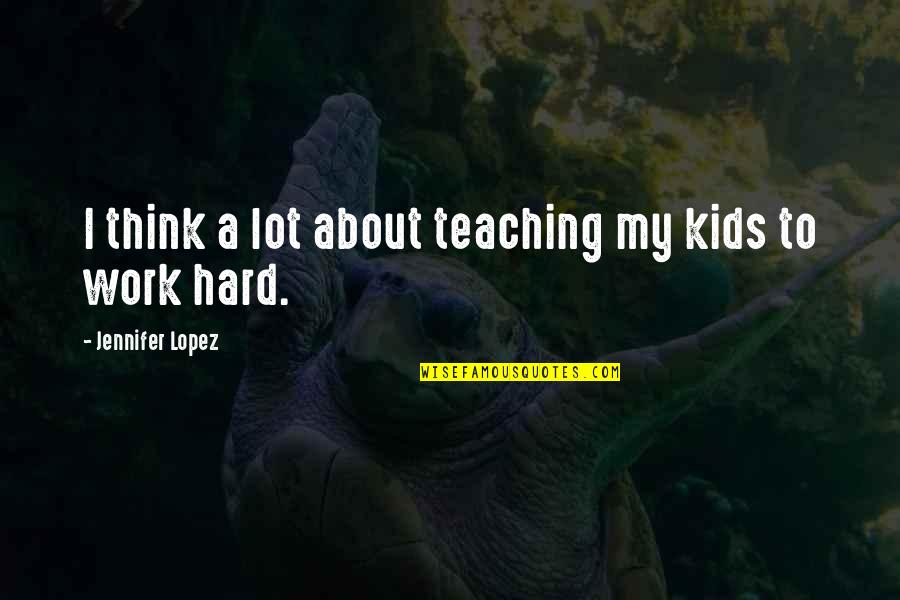 Psychologizer Quotes By Jennifer Lopez: I think a lot about teaching my kids
