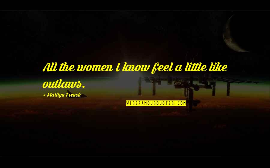 Psychologue Bruxelles Quotes By Marilyn French: All the women I know feel a little