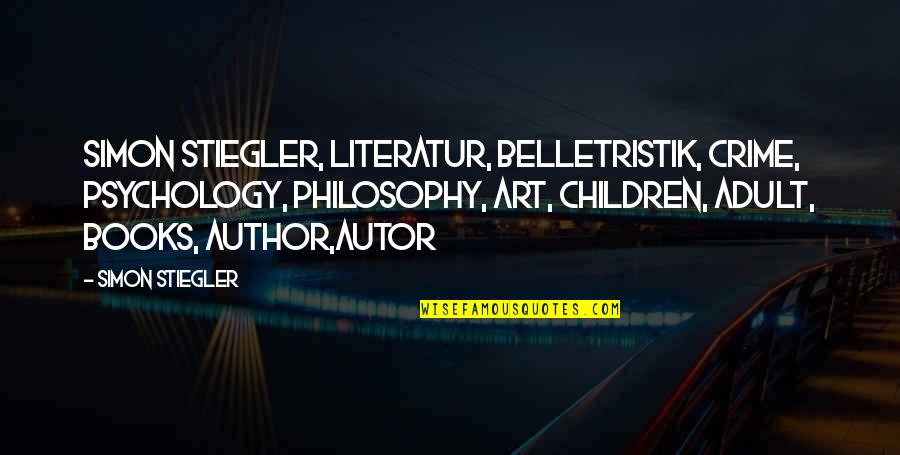 Psychology And Art Quotes By Simon Stiegler: Simon Stiegler, Literatur, Belletristik, Crime, Psychology, Philosophy, Art,