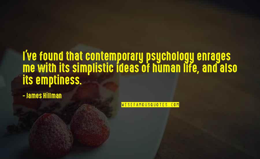 Psychology And Life Quotes By James Hillman: I've found that contemporary psychology enrages me with