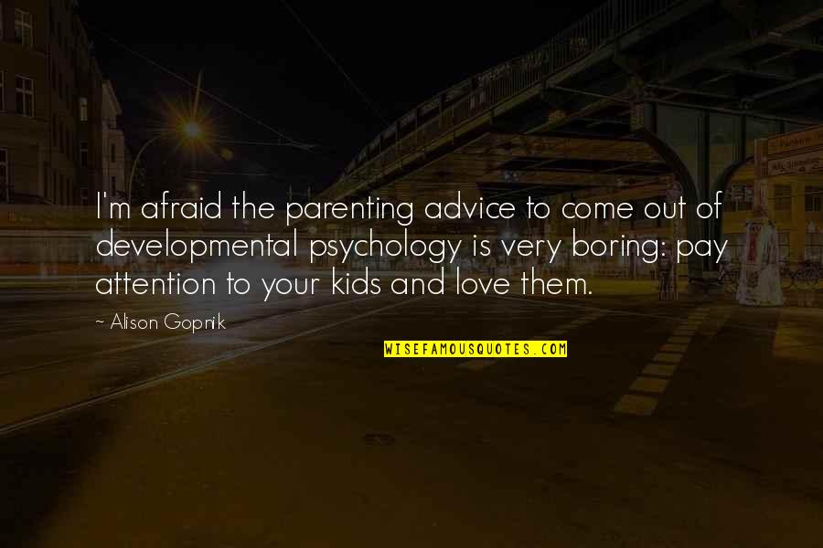 Psychology And Love Quotes By Alison Gopnik: I'm afraid the parenting advice to come out