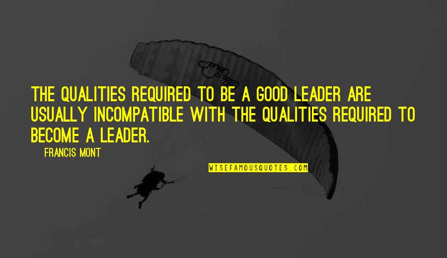 Psychology And Politics Quotes By Francis Mont: The qualities required to be a good leader Psychology And Politics Quotes By Francis Mont: The qualities required to be a good leader