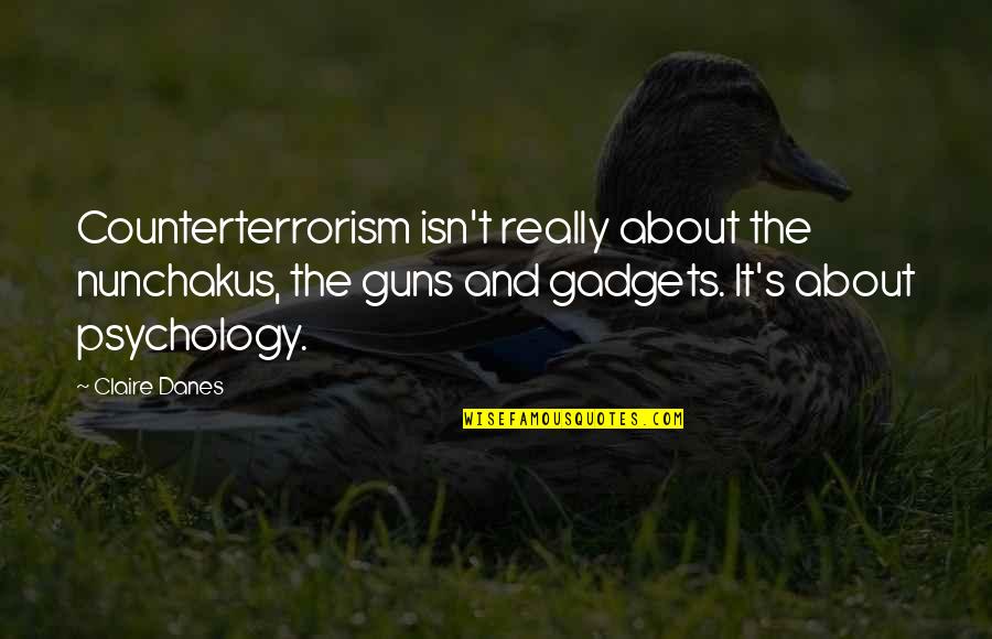 Psychology And Quotes By Claire Danes: Counterterrorism isn't really about the nunchakus, the guns