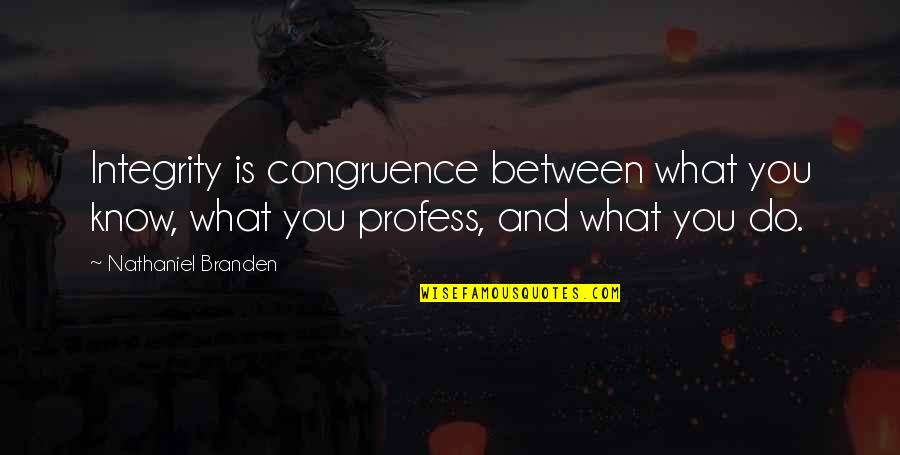 Psychology And Quotes By Nathaniel Branden: Integrity is congruence between what you know, what