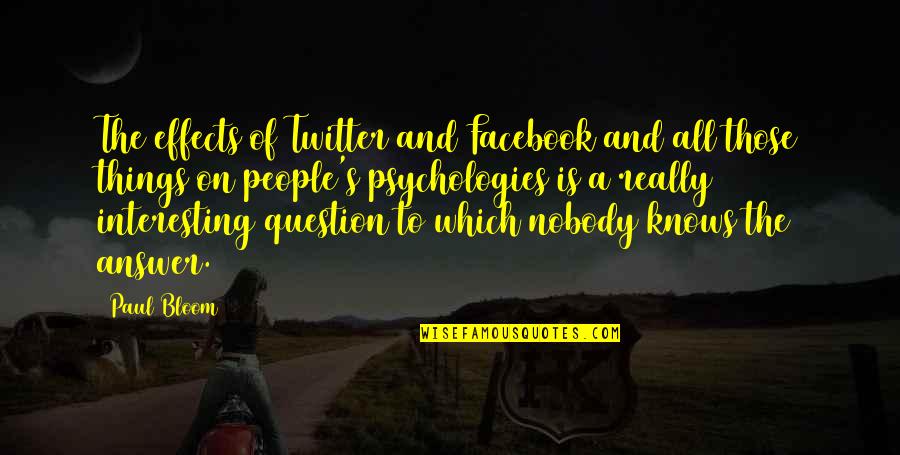 Psychology And Quotes By Paul Bloom: The effects of Twitter and Facebook and all