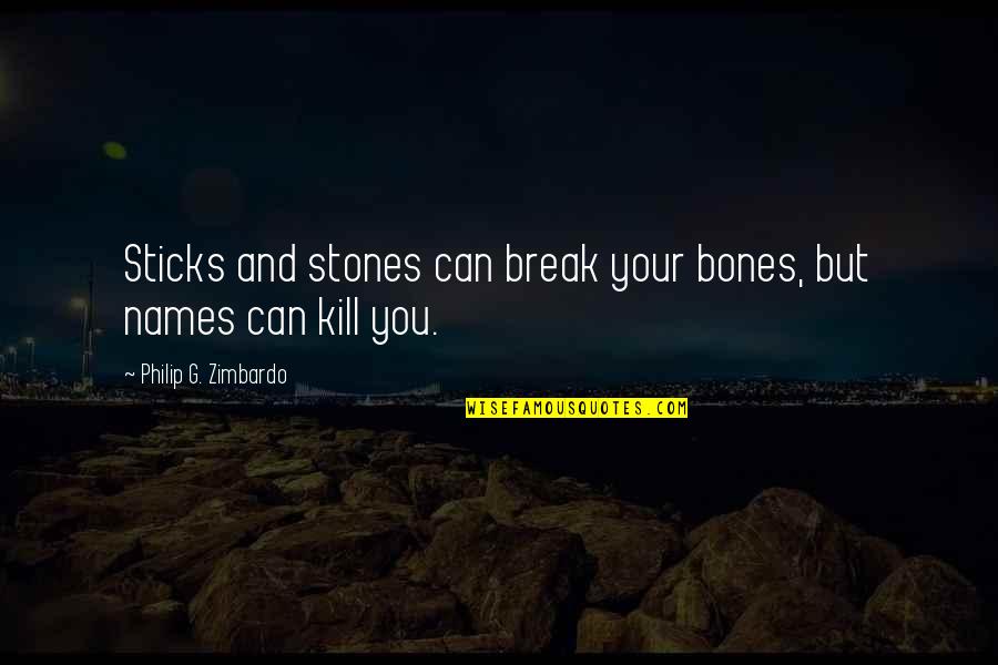 Psychology And Quotes By Philip G. Zimbardo: Sticks and stones can break your bones, but