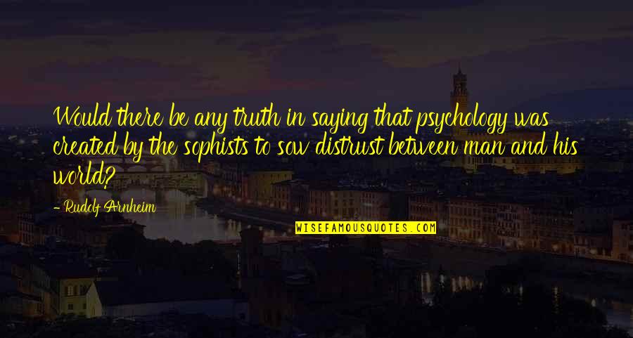 Psychology And Quotes By Rudolf Arnheim: Would there be any truth in saying that