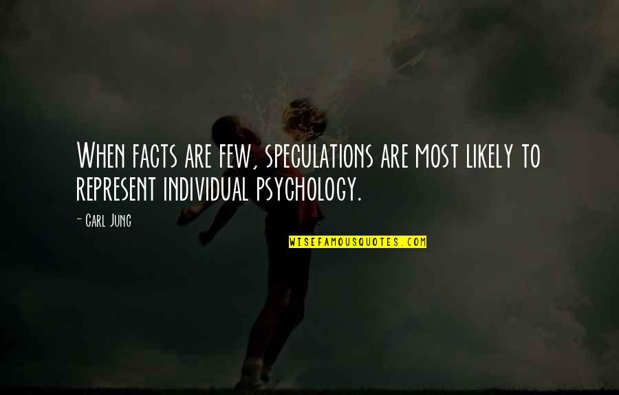Psychology By Carl Jung Quotes By Carl Jung: When facts are few, speculations are most likely