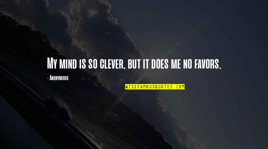 Psychology Clever Quotes By Anonymous: My mind is so clever, but it does