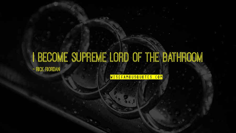 Psychology Clever Quotes By Rick Riordan: I Become Supreme Lord of the Bathroom
