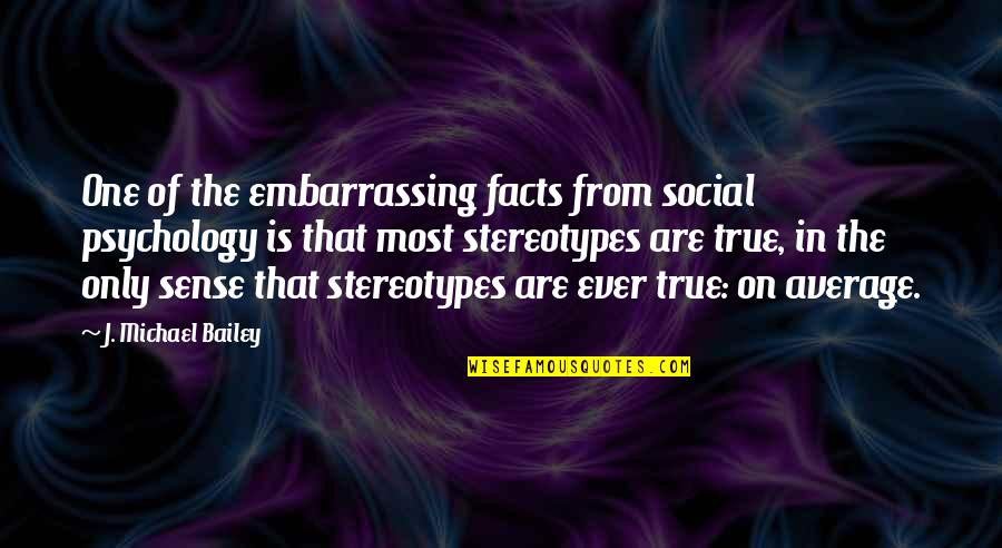 Psychology Facts And Quotes By J. Michael Bailey: One of the embarrassing facts from social psychology
