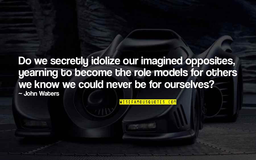 Psychology Humor Quotes By John Waters: Do we secretly idolize our imagined opposites, yearning