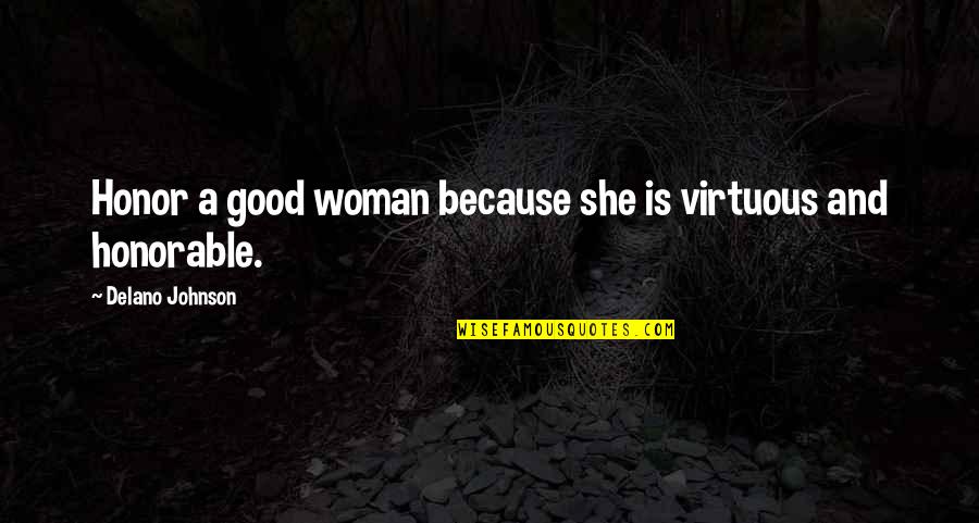 Psychology In Frankenstein Quotes By Delano Johnson: Honor a good woman because she is virtuous