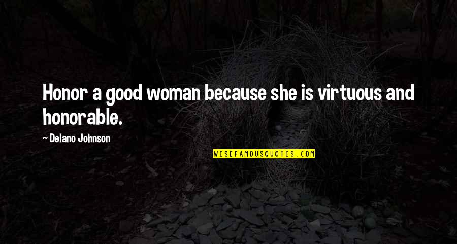 Psychology In Frankenstein Quotes By Delano Johnson: Honor a good woman because she is virtuous Psychology In Frankenstein Quotes By Delano Johnson: Honor a good woman because she is virtuous