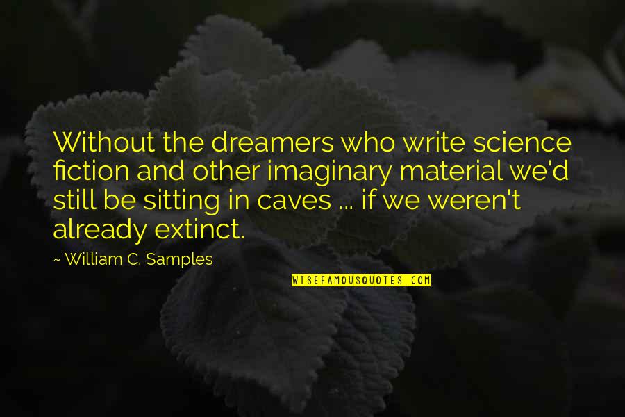 Psychology In Frankenstein Quotes By William C. Samples: Without the dreamers who write science fiction and