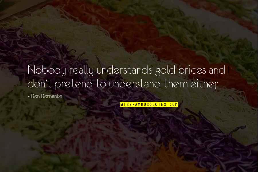 Psychology In Sport Quotes By Ben Bernanke: Nobody really understands gold prices and I don't