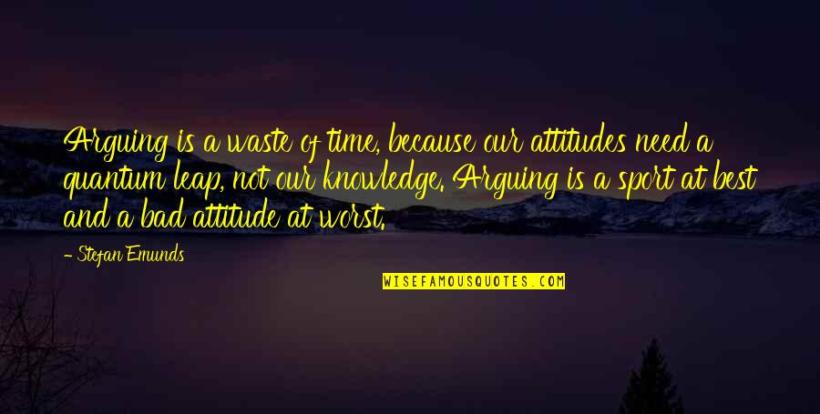 Psychology In Sport Quotes By Stefan Emunds: Arguing is a waste of time, because our