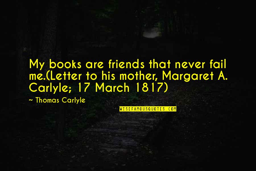 Psychology In Sport Quotes By Thomas Carlyle: My books are friends that never fail me.(Letter