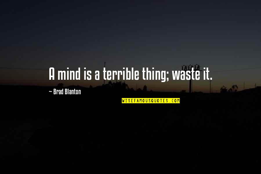 Psychology Mind Quotes By Brad Blanton: A mind is a terrible thing; waste it.
