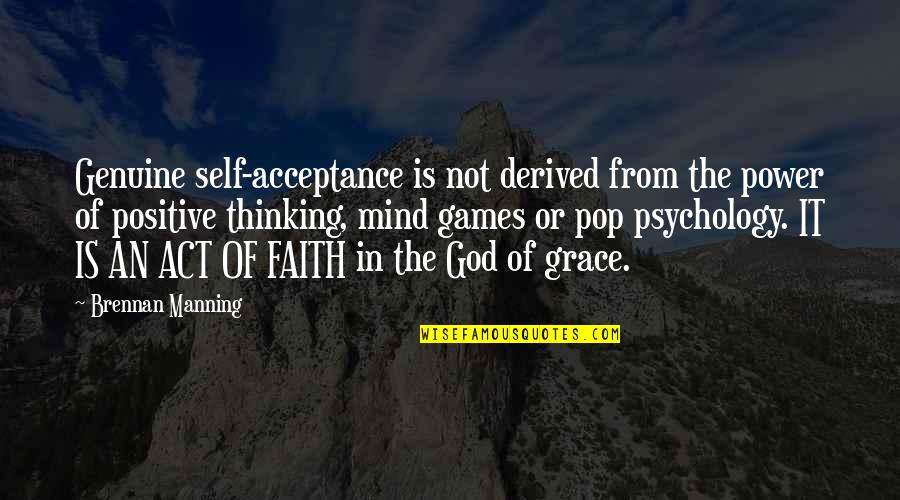 Psychology Mind Quotes By Brennan Manning: Genuine self-acceptance is not derived from the power