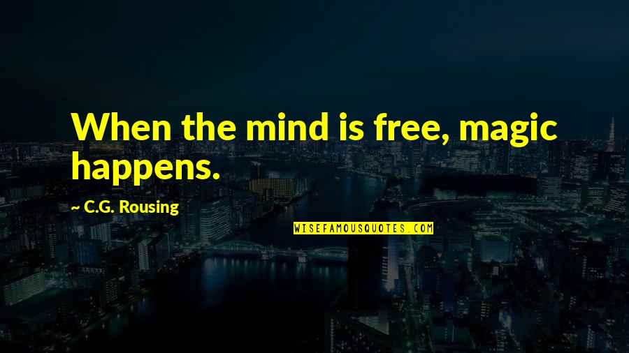 Psychology Mind Quotes By C.G. Rousing: When the mind is free, magic happens.