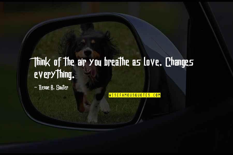 Psychology Mind Quotes By Renae A. Sauter: Think of the air you breathe as love.