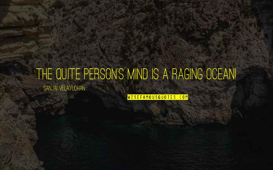 Psychology Mind Quotes By Sanjai Velayudhan: The quite person's mind is a raging ocean!