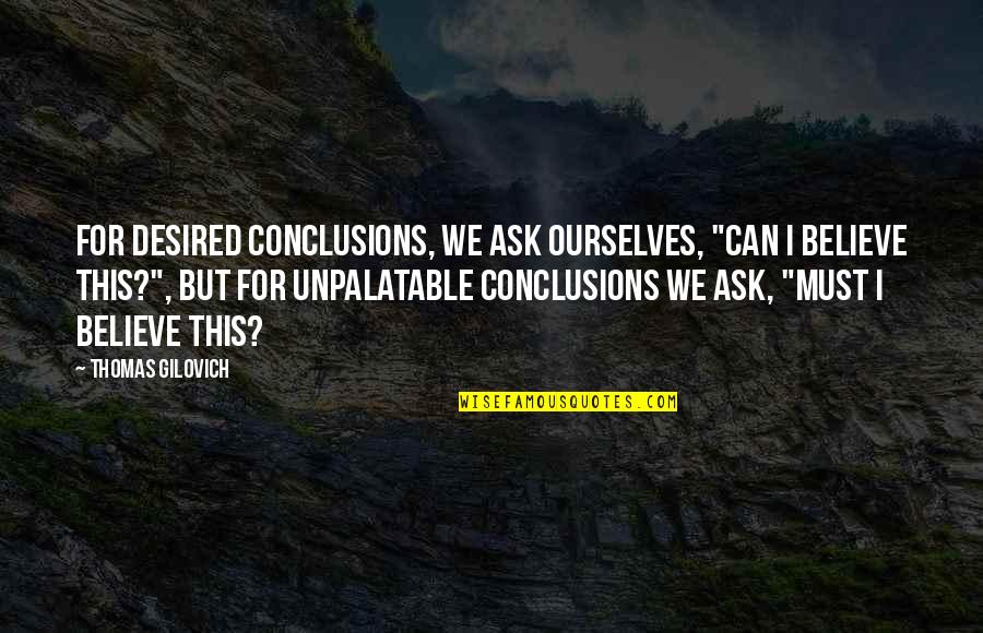Psychology Mind Quotes By Thomas Gilovich: For desired conclusions, we ask ourselves, "Can I