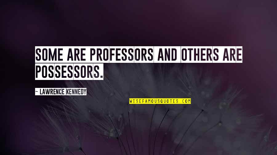 Psychology Myths Quotes By Lawrence Kennedy: Some are professors and others are possessors.