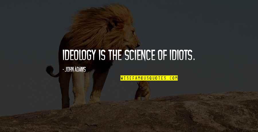 Psychology Of Evil Quotes By John Adams: Ideology is the science of idiots.