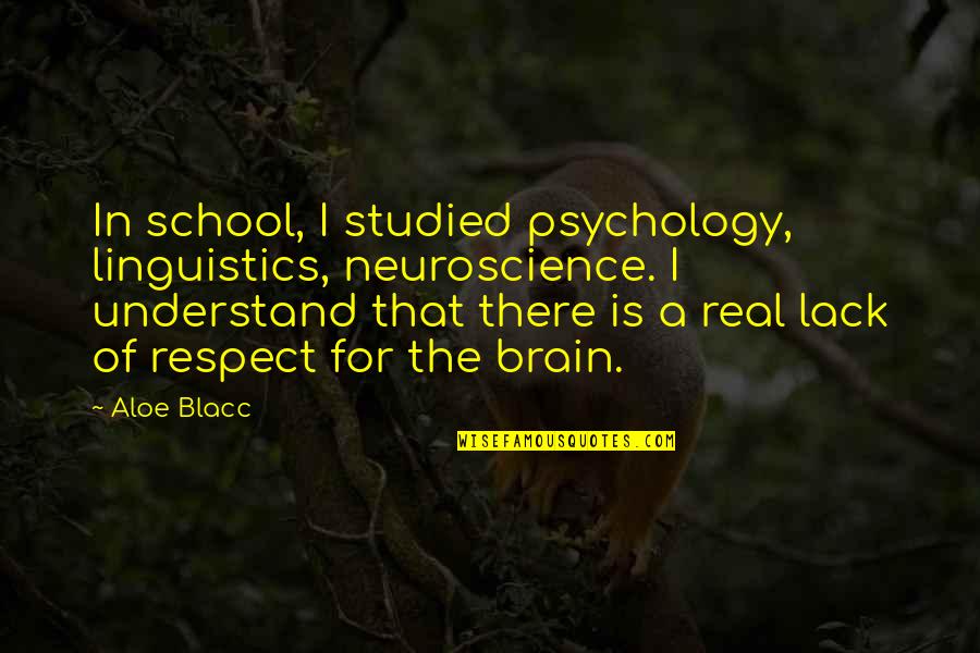 Psychology Quotes By Aloe Blacc: In school, I studied psychology, linguistics, neuroscience. I